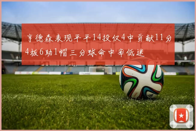 亨德森表现平平14投仅4中贡献11分4板6助1帽三分球命中率低迷